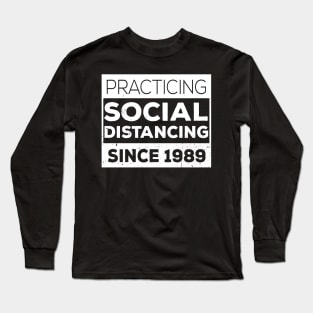 Practicing Social Distancing Since i was born 1989 Long Sleeve T-Shirt